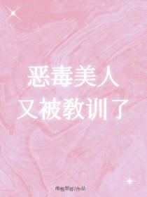 恶毒美人又被教训了