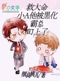 救大命！小A他被黑化霸总盯上了